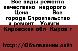 Все виды ремонта,качествено ,недорого.  › Цена ­ 10 000 - Все города Строительство и ремонт » Услуги   . Кировская обл.,Киров г.